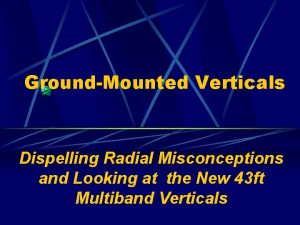 GroundMounted Verticals Dispelling Radial Misconceptions and Looking at