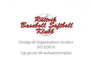 Frslag till Organisations struktur 20132014 Typ grund till