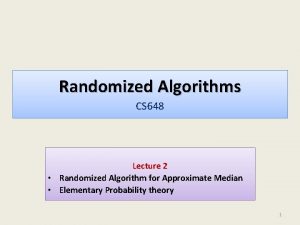 Randomized Algorithms CS 648 Lecture 2 Randomized Algorithm