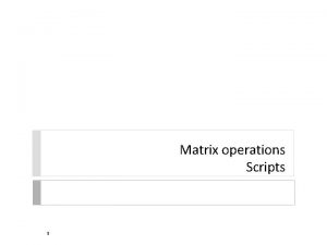 Matrix operations Scripts 1 Matrix transpose if A