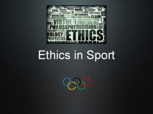 Ethics in Sport ETHICS Ethics can be defined