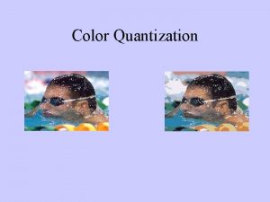 Color Quantization Color Quantization Common color resolution for