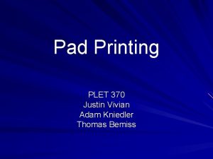 Pad Printing PLET 370 Justin Vivian Adam Kniedler