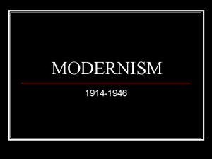 MODERNISM 1914 1946 HISTORICAL CONTEXT n WWI n