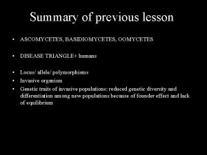 Summary of previous lesson ASCOMYCETES BASIDIOMYCETES OOMYCETES DISEASE