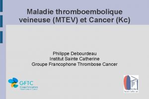 Maladie thromboembolique veineuse MTEV et Cancer Kc Philippe