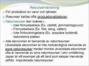 Resursanvndning Fr produktion av varor och tjnster Resurser