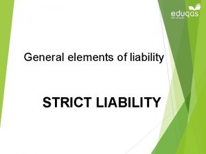 General elements of liability STRICT LIABILITY Aims and