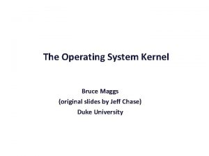 The Operating System Kernel Bruce Maggs original slides
