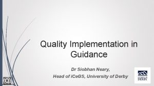 Quality Implementation in Guidance Dr Siobhan Neary Head