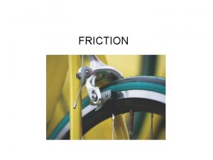 FRICTION Lecture Outline Definition Types of friction Laws