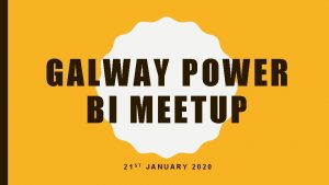 GALWAY POWER BI MEETUP 21 ST JANUARY 2020