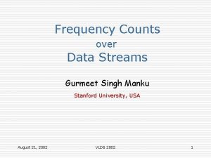 Frequency Counts over Data Streams Gurmeet Singh Manku