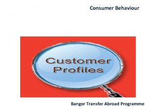 Consumer Behaviour Bangor Transfer Abroad Programme Consumer Behaviour