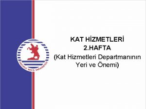 KAT HZMETLER 2 HAFTA Kat Hizmetleri Departmannn Yeri