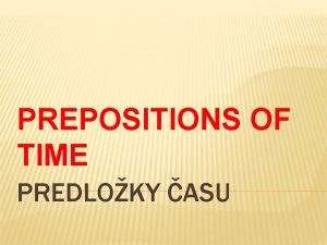 PREPOSITIONS OF TIME PREDLOKY ASU PREDLOKA ON Pouijeme