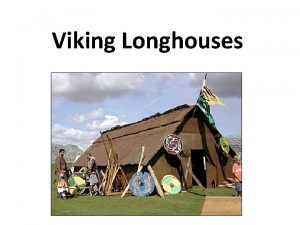 Viking Longhouses Most Viking families lived in a