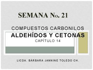 SEMANA NO 21 COMPUESTOS CARBONILOS ALDEHDOS Y CETONAS