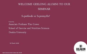 WELCOME GEELONG ALUMNI TO OUR SEMINAR Superfoods or