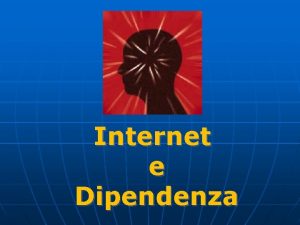 Internet e Dipendenza Introduzione La tecnologia divenuta un