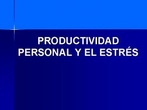 PRODUCTIVIDAD PERSONAL Y EL ESTRS Productividad Personal Acadmica