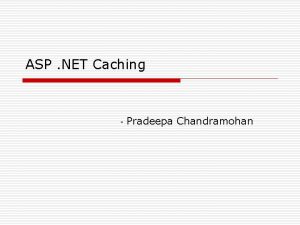 ASP NET Caching Pradeepa Chandramohan What is Caching