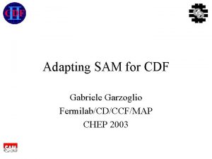 Adapting SAM for CDF Gabriele Garzoglio FermilabCDCCFMAP CHEP