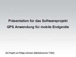 Prsentation fr das Softwareprojekt GPS Anwendung fr mobile