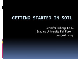 GETTING STARTED IN SOTL Jennifer Friberg Ed D