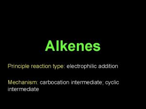 Alkenes Principle reaction type electrophilic addition Mechanism carbocation