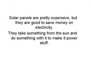 Solar panels are pretty expensive but they are
