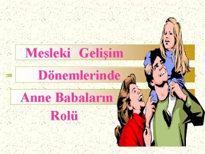 Mesleki Geliim Dnemlerinde Anne Babalarn Rol MESLEK NEDR