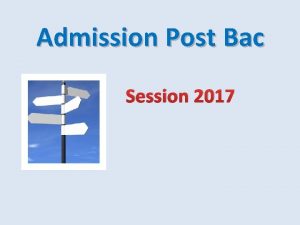 Admission Post Bac Session 2017 Diaporama consultable sur