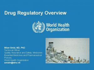 Drug Regulatory Overview Milan Smid MD Ph D