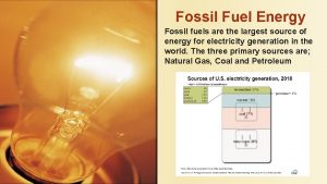 Fossil Fuel Energy Fossil fuels are the largest