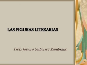 LAS FIGURAS LITERARIAS Prof Javiera Gutirrez Zambrano Las
