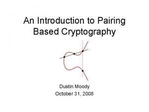An Introduction to Pairing Based Cryptography Dustin Moody
