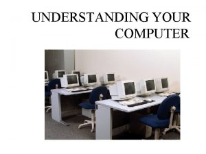 UNDERSTANDING YOUR COMPUTER TWO BASIC TYPES OF COMPUTERS