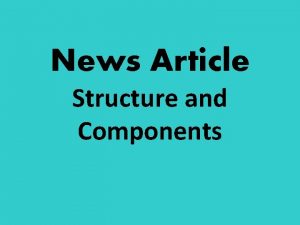 News Article Structure and Components STRUCTURE News articles
