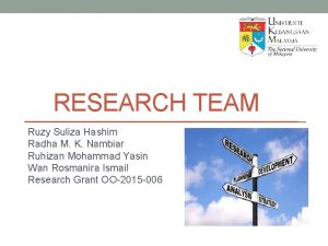 RESEARCH TEAM Ruzy Suliza Hashim Radha M K