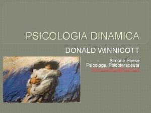 PSICOLOGIA DINAMICA DONALD WINNICOTT Simona Paese Psicologa Psicoterapeuta