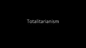 Totalitarianism Totalitarianism vs Conservative Authoritarianism Totalitarianism government controls
