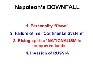 Napoleons DOWNFALL 1 Personality flaws 2 Failure of