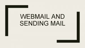 WEBMAIL AND SENDING MAIL Success Criteria Student will