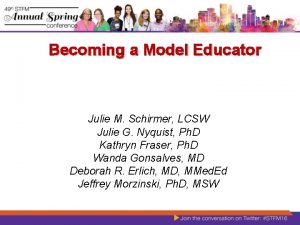 Becoming a Model Educator Julie M Schirmer LCSW