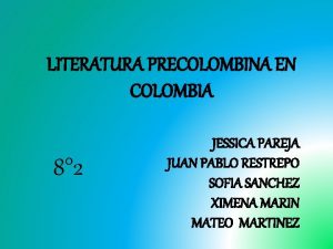 LITERATURA PRECOLOMBINA EN COLOMBIA 8 2 JESSICA PAREJA