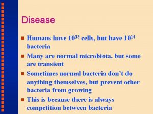 Disease Humans have 1013 cells but have 1014