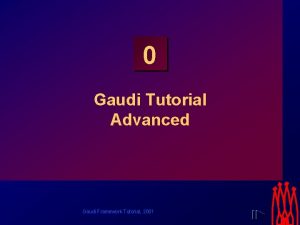 0 Gaudi Tutorial Advanced Gaudi Framework Tutorial 2001
