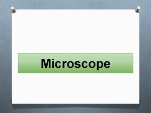 Microscope O Microscope is an important device that