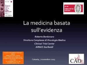 La medicina basata sullevidenza Roberto Bordonaro Struttura Complessa